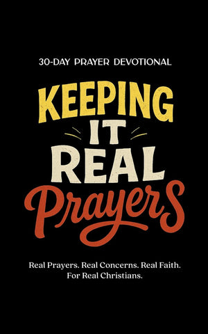 Keeping It Real Prayers: 30-Day Prayer Devotional – Real Prayers. Real Concerns. Real Faith. For Real Christians